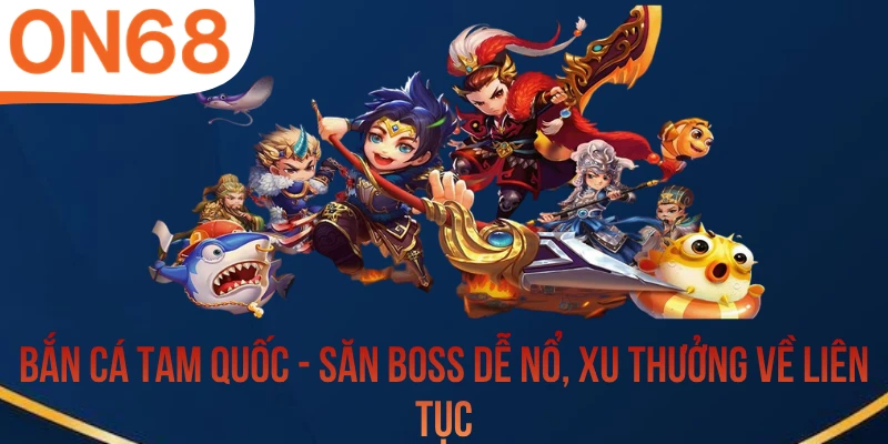 Bắn Cá Tam Quốc - Săn Boss Dễ Nổ, Xu Thưởng Về Liên Tục