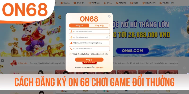 Cách đăng ký ON68 chơi game đổi thưởng siêu dễ