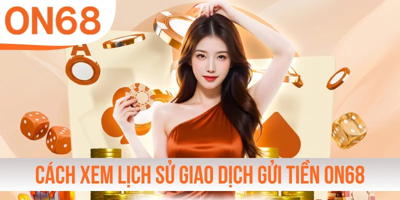 Cách xem lịch sử giao dịch gửi tiền ON68