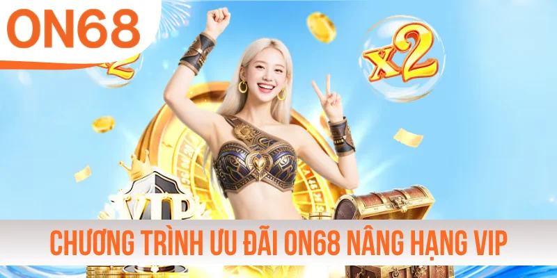 Chương trình ưu đãi ON68 nâng hạng VIP độc quyền