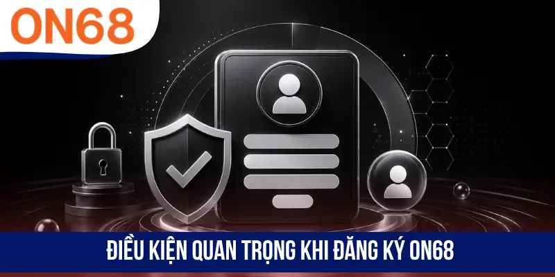Điều kiện quan trọng khi đăng ký ON68