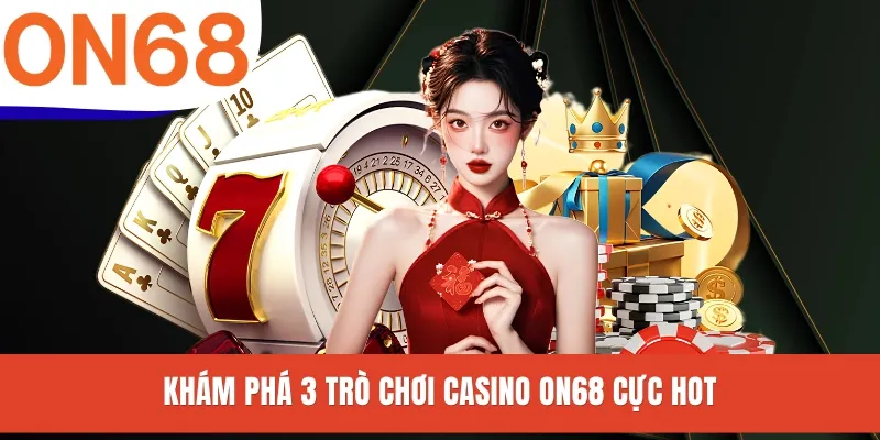 Khám phá 3 trò chơi Casino ON68 cực hot