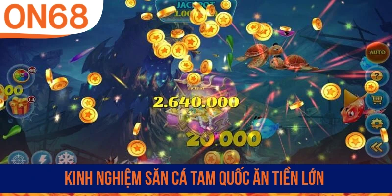 Kinh nghiệm săn cá Tam Quốc ăn tiền lớn