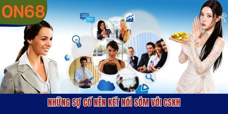 Những sự cố nên kết nối sớm với CSKH