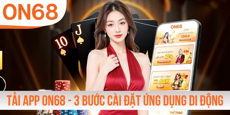 Tải App ON68 - 3 Bước Cài Đặt Ứng Dụng Di Động Nhanh Chóng
