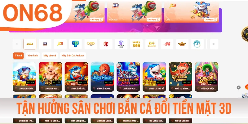 Tận hưởng sân chơi bắn cá đổi tiền mặt 3D cuốn hút