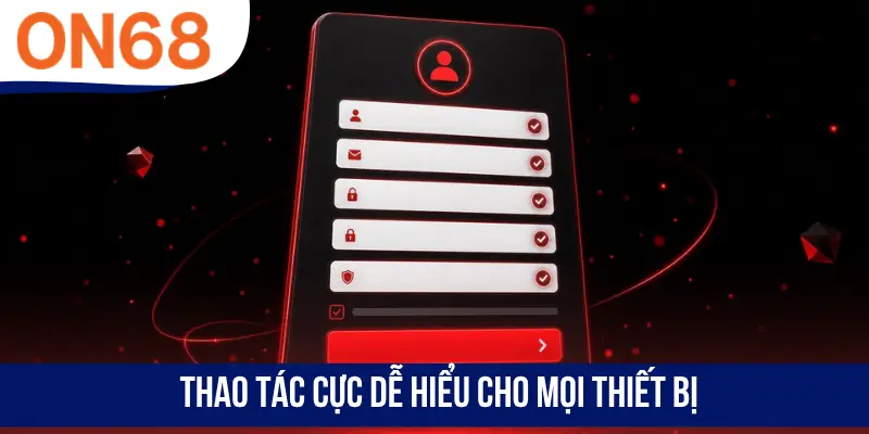 Thao tác cực dễ hiểu cho mọi thiết bị