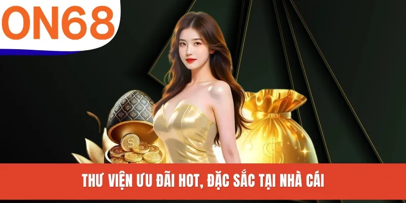 Thư viện ưu đãi hot, đặc sắc tại nhà cái