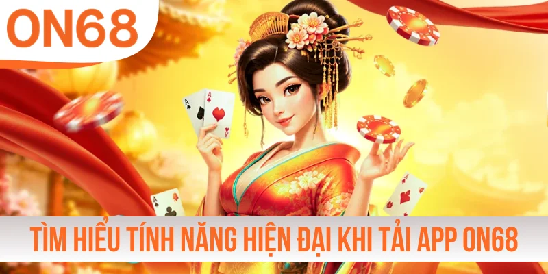 Tìm hiểu tính năng hiện đại khi tải app ON68