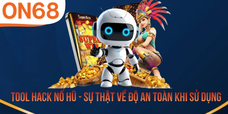 Tool Hack Nổ Hũ - Sự Thật Về Độ An Toàn Khi Sử Dụng