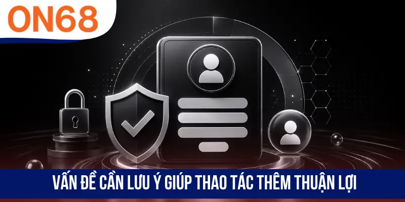 Vấn đề cần lưu ý giúp thao tác thêm thuận lợi